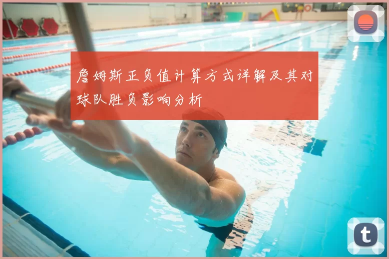 詹姆斯正负值计算方式详解及其对球队胜负影响分析