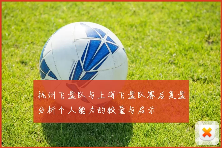 杭州飞盘队与上海飞盘队赛后复盘分析个人能力的较量与启示