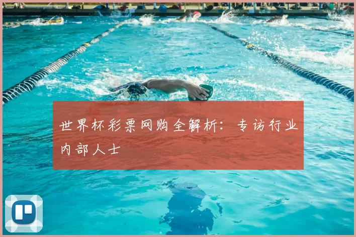 世界杯彩票网购全解析：专访行业内部人士