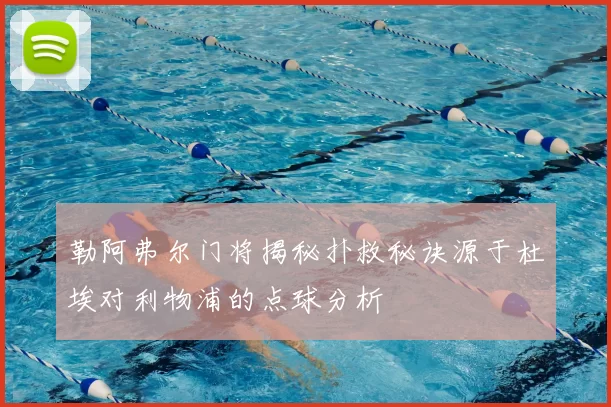 勒阿弗尔门将揭秘扑救秘诀源于杜埃对利物浦的点球分析