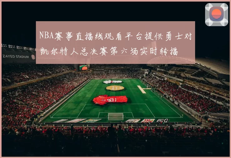 NBA赛事直播线观看平台提供勇士对凯尔特人总决赛第六场实时转播