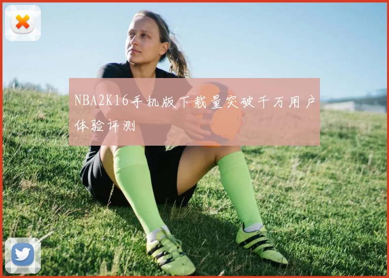 NBA2K16手机版下载量突破千万用户体验评测
