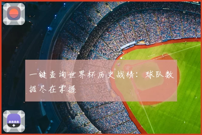 一键查询世界杯历史战绩:球队数据尽在掌握