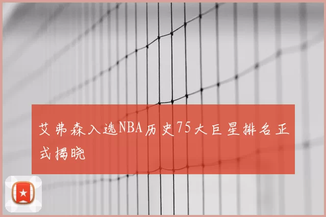 艾弗森入选NBA历史75大巨星排名正式揭晓