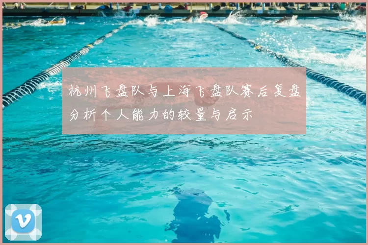 杭州飞盘队与上海飞盘队赛后复盘分析个人能力的较量与启示