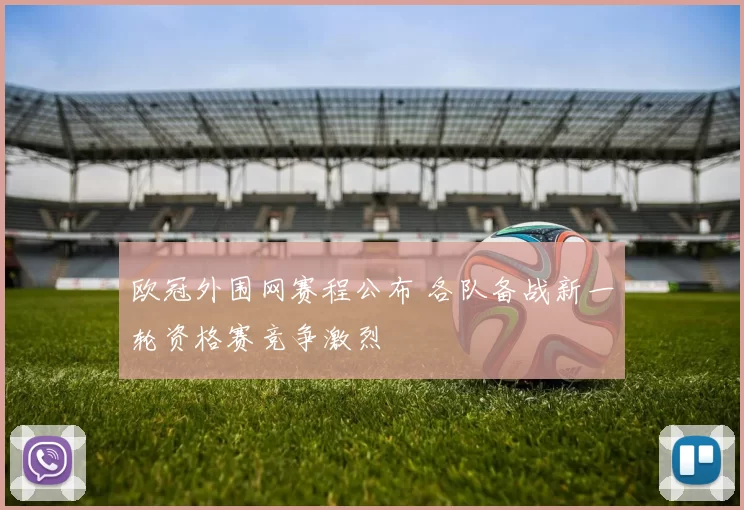 欧冠外围网赛程公布 各队备战新一轮资格赛竞争激烈