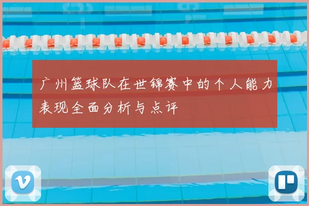 广州篮球队在世锦赛中的个人能力表现全面分析与点评