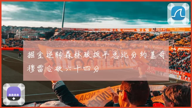 掘金逆转森林狼扳平总比分约基奇穆雷合砍六十四分
