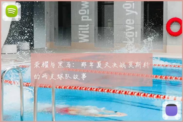 荣耀与黑马：那年夏天决战莫斯科的两支球队故事