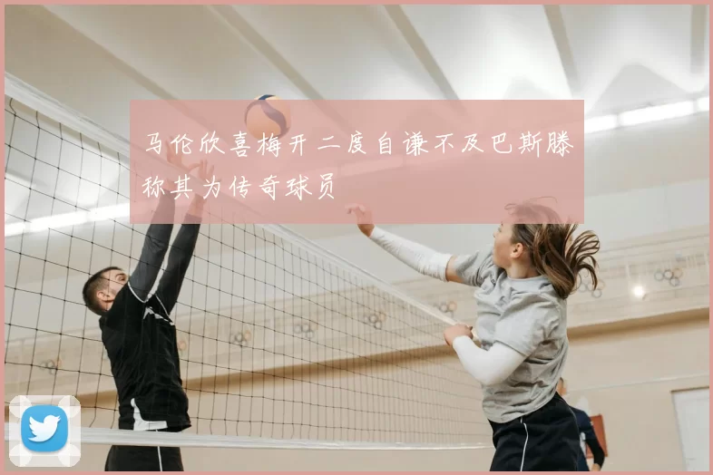 马伦欣喜梅开二度自谦不及巴斯滕称其为传奇球员