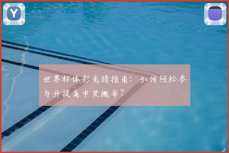 世界杯体彩竞猜指南:如何轻松参与并提高中奖概率?