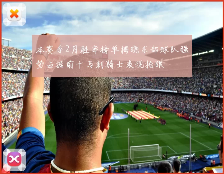 本赛季2月胜率榜单揭晓东部球队强势占据前十马刺骑士表现抢眼