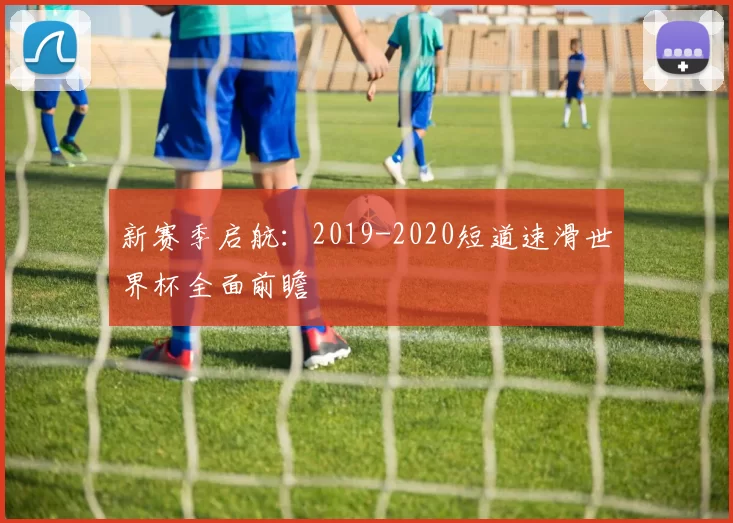 新赛季启航：2019-2020短道速滑世界杯全面前瞻