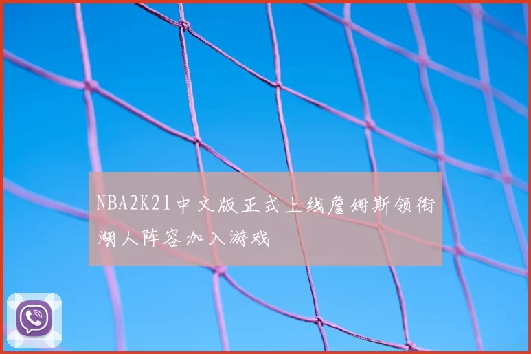 NBA2K21中文版正式上线詹姆斯领衔湖人阵容加入游戏