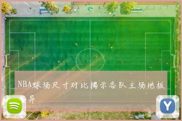 NBA球场尺寸对比揭示各队主场地板差异