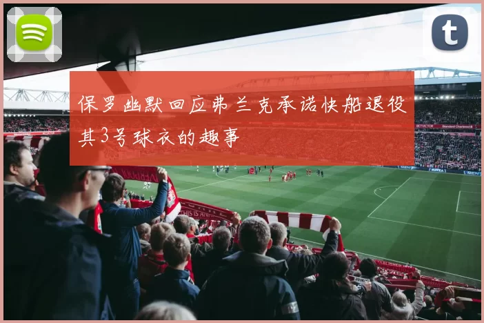 保罗幽默回应弗兰克承诺快船退役其3号球衣的趣事